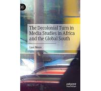 The Decolonial Turn in Media Studies in Africa and the Global South