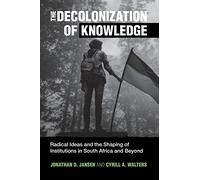 The Decolonization of Knowledge: Radical Ideas and the Shaping of Institutions in South Africa and Beyond