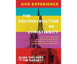 The Deconstruction of Christianity Dvd Experience: Six Video Sessions on Understanding and Responding to the Faith Deconstruction Movement