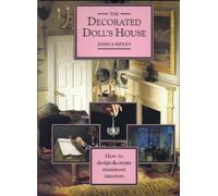 The Decorated Dolls House: How to Design & Create Miniature Interiors