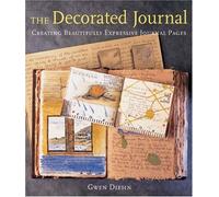 The Decorated Journal: Creating Beautifully Expressive Journal Pages
