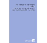 The Decrees of the Vatican Council: Edited With an Introd. By the Rev. Vincent Mcnabb, O. P (1907)