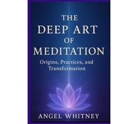 The Deep Art of Meditation: Origins, Practices, and Transformation