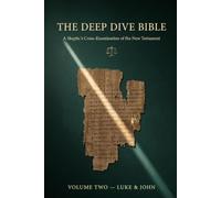 The Deep Dive Bible, Volume 2 - Luke & John: A Skeptic's Cross-Examination of the New Testament
