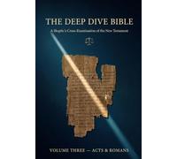 The Deep Dive Bible, Volume 3 - Acts & Romans: A Skeptic's Cross-Examination of the New Testament