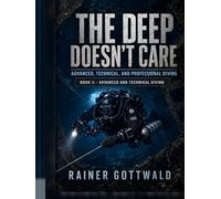 The Deep Doesn't Care: Advanced, Technical, and Professional Diving