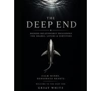 The Deep End: Modern Relationship Philosophy for Sharks, Lovers & Survivors