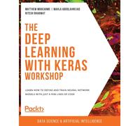 The Deep Learning with Keras Workshop : Learn how to define and train neural network models with just a few lines of code