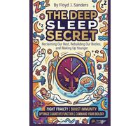 THE DEEP SLEEP SECRET: Reclaiming Our Rest, Rebuilding Our Bodies, and Waking Up Younger FIGHT FRAILTY BOOST IMMUNITY OPTIMIZE COGNITIVE FUNCTION COMMAND YOUR BIOLOGY