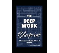 The Deep Work Blueprint: A 7-Day System to Reclaim 10 Hours of Your Week