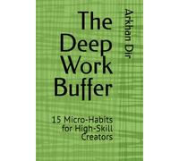 The Deep Work Buffer: 15 Micro-Habits for High-Skill Creators