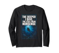 THE Deeper I Dive, THE Less I Hear NONSENSE Funny Ocean Dive Long Sleeve T-Shirt