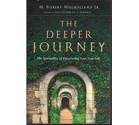 The Deeper Journey: The Spirituality of Discovering Your True Self