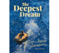 The Deepest Dream: Sub-Marine Adventures - An Illustrated Bedtime Story for Curious Children and the Adults Who Read to Them