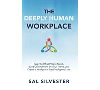 The Deeply Human Workplace: Tap into What People Need, Build Commitment on Your Teams, and Create a Workplace that Employees Love