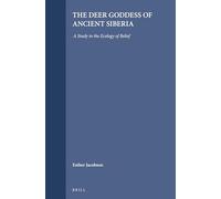 The Deer Goddess of Ancient Siberia: A Study in the Ecology of Belief: 55 (Numen Book)