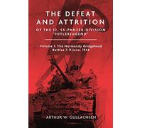 The Defeat and Attrition of the 12. SS-Panzer-Division “Hitlerjugend”: Volume I: The Bridgehead Battles 7-11 June 1944