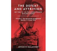 The Defeat and Attrition of the 12. SS-Panzer-Division “Hitlerjugend”: Volume I: The Bridgehead Battles 7-11 June 1944