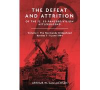 The Defeat and Attrition of the 12. SS-Panzerdivision 'Hitlerjugend' : Volume I: The Normandy Bridgehead Battles 7-11 June 1944