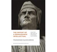 The Defeat of a Renaissance Intellectual: Selected Writings of Francesco Guicciardini (Early Modern Studies)