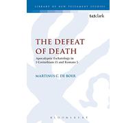 The Defeat of Death: Apocalyptic Eschatology in 1 Corinthians 15 and Romans 5 (The Library of New Testament Studies)