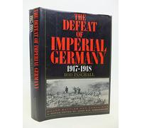 The Defeat of Imperial Germany, 1917-18: v. 1 (Major Battles & Campaigns S.)