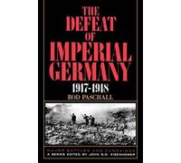 The Defeat Of Imperial Germany, 1917-1918: 0001 (Major Battles & Campaigns)