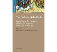 The Defence of the Faith: Crusading on the Frontiers of Latin Christendom in the Late Middle Ages (Outremer. Studies in the Crusades and the Latin East, 15)
