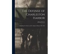 The Defense of Charleston Harbor: Including Fort Sumter and the Adjacent Islands, 1863-1865