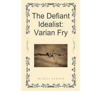 The Defiant Idealist: Varian Fry