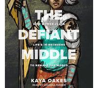 The Defiant Middle: How Women Claim Life's In-Betweens to Remake the World