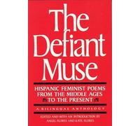 The Defiant Muse: Hispanic Feminist Poems from the Mid: A Bilingual Anthology (The Defiant Muse Series)