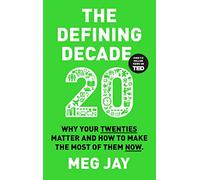 The Defining Decade: Why Your Twenties Matter and How to Make the Most of Them Now