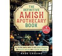 The Definitive Amish Apothecary Book: All-In-One Simple Ways to Use Herbal Remedies for Holistic Healing and Everyday Wellness