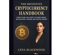 The Definitive Cryptocurrency Handbook: Everything You Need to Know About Blockchain, Tokens, and Digital Money