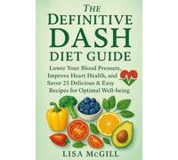 The Definitive DASH Diet Guide: Lower Your Blood Pressure, Improve Heart Health, and Savor 25 Delicious & Easy Recipes for Optimal Well-being