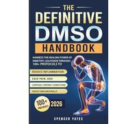 The Definitive DMSO Handbook: Harness the Healing Power of Dimethyl Sulfoxide Through 100+ Protocols to Reduce Inflammation, Ease Pain, and Control ... Naturally (Biohacking Books for Beginners)