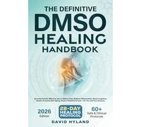 The Definitive DMSO Healing Handbook: Essential & Safe Effective Use to Relieve Pain-Reduce Inflammation-Boost Cognition-Promote Anti-Aging-Restore Mobility and Heal. For You and Your Animal