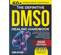 The Definitive DMSO Healing Handbook: Essential & Safe, Effective Use to Relieve Pain, Reduce Inflammation, Boost Cognition, Promote Anti-Aging, Restore Mobility, and Heal. For You and Your Ani