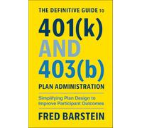 The Definitive Guide to 401(k) and 403(b) Plan Administration: Simplifying Plan Design to Improve Participant Outcomes