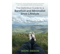The Definitive Guide to a Barefoot and Minimalist Shoe Lifestyle: Escape from “brace and encase” footwear and reclaim your musculoskeletal health from the ground up