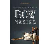THE DEFINITIVE GUIDE TO BOW MAKING