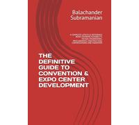 THE DEFINITIVE GUIDE TO CONVENTION & EXPO CENTER DEVELOPMENT: A COMPLETE LIFECYCLE REFERENCE BOOK COVERING FEASIBILITY, DESIGN, ENGINEERING, PROCUREMENT, CONSTRUCTION, COMMISSIONING AND HANDOVER