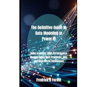The Definitive Guide to Data Modeling in Power BI: Build Scalable, High-Performance Models Using Best Practices, DAX, and Real-World Techniques: 3