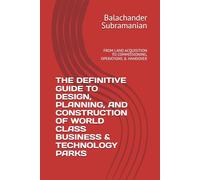 THE DEFINITIVE GUIDE TO DESIGN, PLANNING, AND CONSTRUCTION OF WORLD CLASS BUSINESS & TECHNOLOGY PARKS: FROM LAND ACQUISITION TO COMMISSIONING, OPERATIONS & HANDOVER