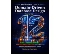 The Definitive Guide to Domain-Driven Database Design: 12 Business Models & Futuristic Data Architectures for Next-Generation Software Systems