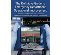 The Definitive Guide to Emergency Department Operational Improvement: Employing Lean Principles with Current ED Best Practices to Create the “No Wait” Department