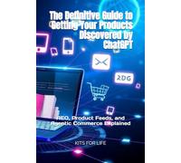 The Definitive Guide to Getting Your Products Discovered by ChatGPT (AEO, Product Feeds, and Agentic Commerce Explained): Step-by-Step Strategies for ... Recommended, and Purchased by AI Agents