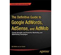 The Definitive Guide to Google AdWords: Create Versatile and Powerful Marketing and Advertising Campaigns (Expert's Voice in Web Development)