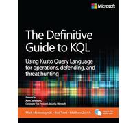 The Definitive Guide to KQL : Using Kusto Query Language for operations, defending, and threat hunting